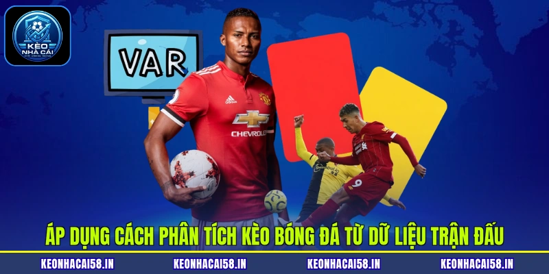 Áp dụng cách phân tích kèo bóng đá từ dữ liệu trận đấu
