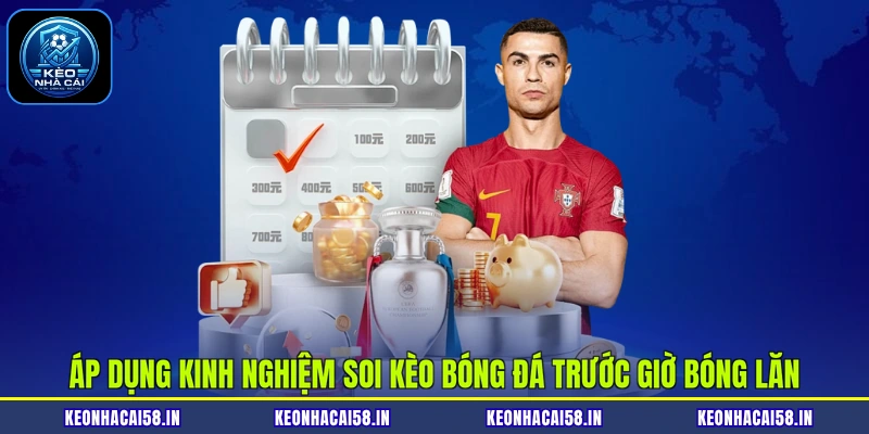 Áp dụng kinh nghiệm soi kèo bóng đá trước giờ bóng lăn