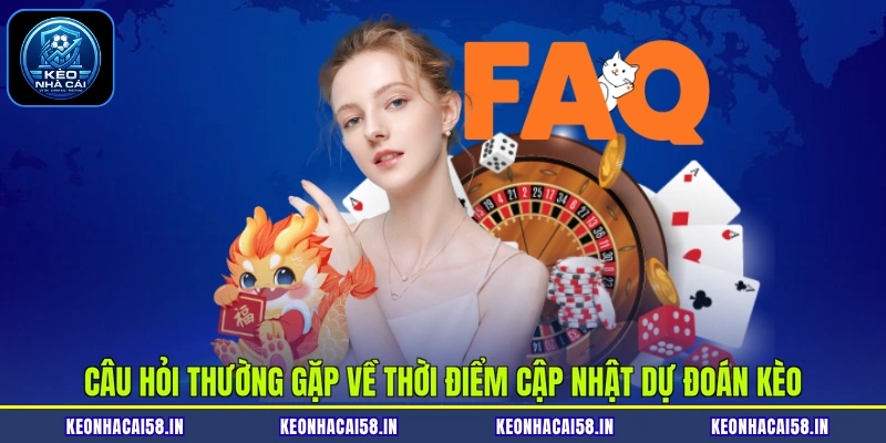 Câu hỏi thường gặp về thời điểm cập nhật dự đoán kèo