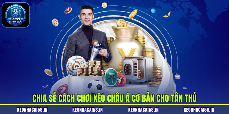 Chia sẻ cách chơi kèo châu Á cơ bản cho tân thủ