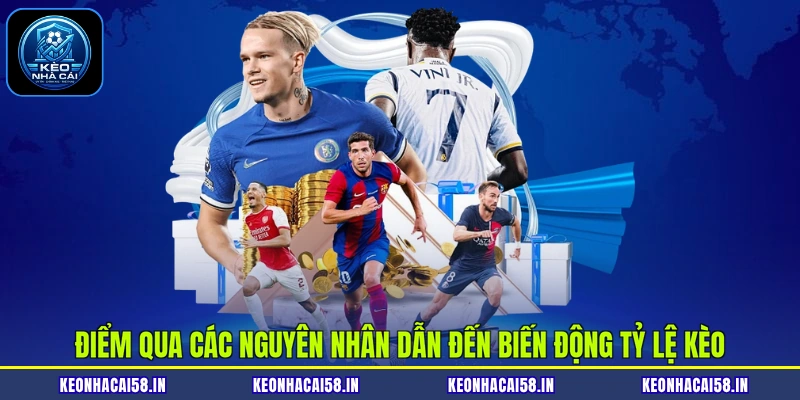 Điểm qua các nguyên nhân dẫn đến biến động tỷ lệ kèo
