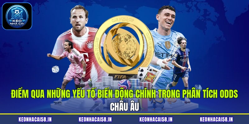 Điểm qua những yếu tố biến động chính trong phân tích odds châu Âu