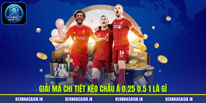 Giải mã chi tiết kèo châu Á 0.25 0.5 1 là gì