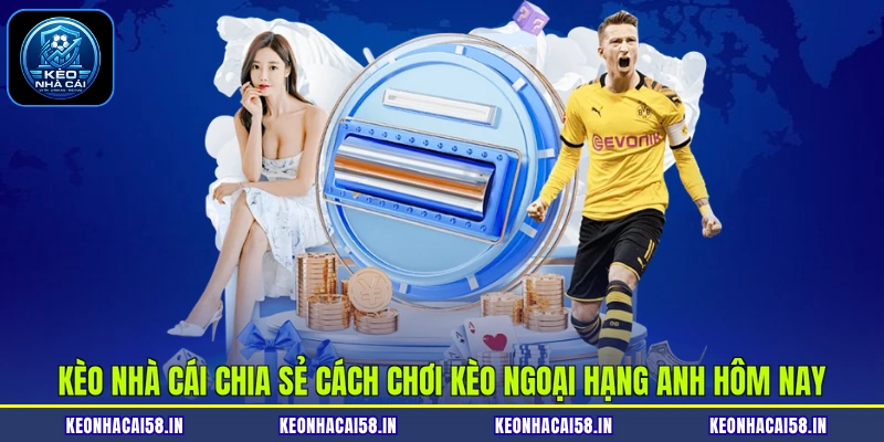 Kèo nhà cái chia sẻ cách chơi kèo Ngoại Hạng Anh hôm nay