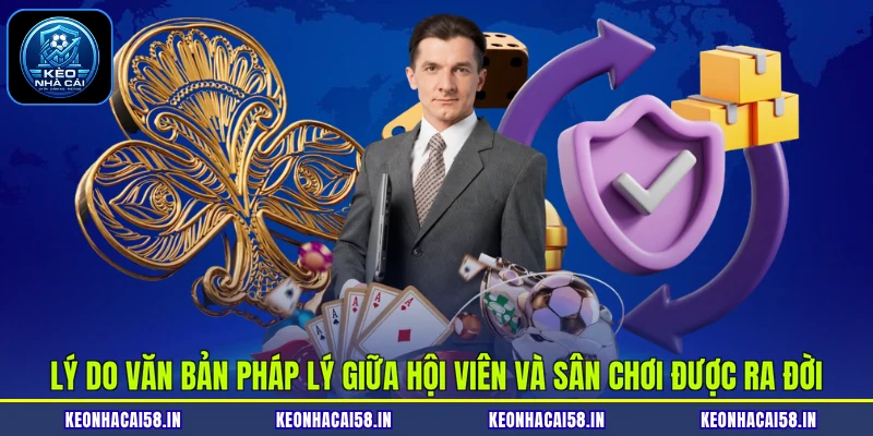 Lý do văn bản pháp lý giữa hội viên và sân chơi được ra đời