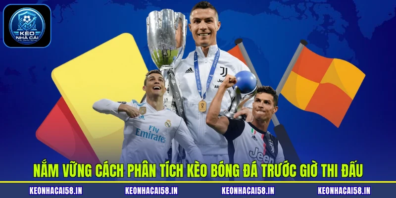 Nắm vững cách phân tích kèo bóng đá trước giờ thi đấu