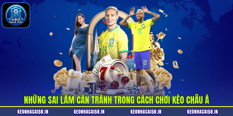 Những sai lầm cần tránh trong cách chơi kèo châu Á
