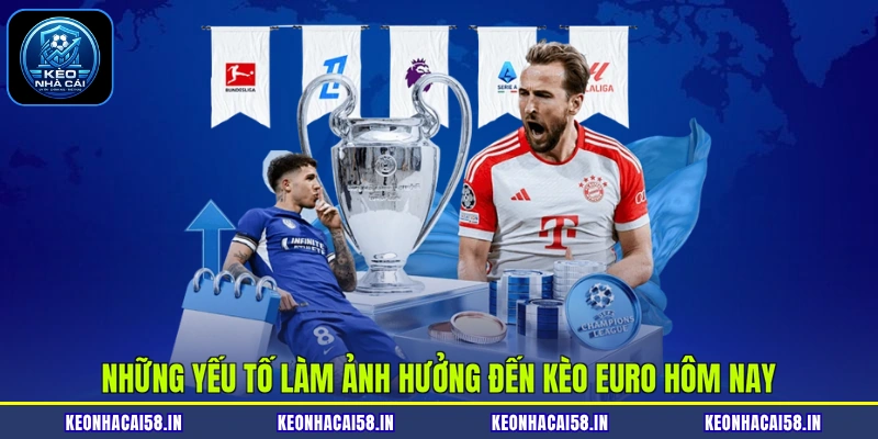 Những yếu tố làm ảnh hưởng đến kèo Euro hôm nay