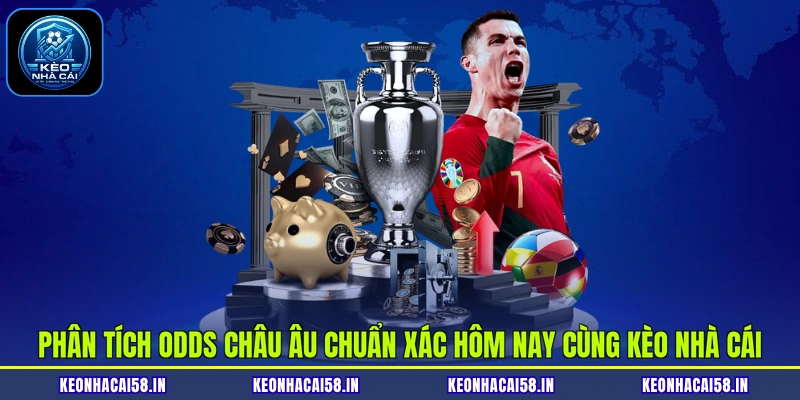 Phân Tích Odds Châu Âu Chuẩn Xác Hôm Nay Cùng Kèo Nhà Cái