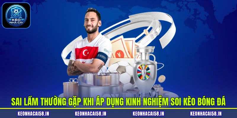 Sai lầm thường gặp khi áp dụng kinh nghiệm soi kèo bóng đá