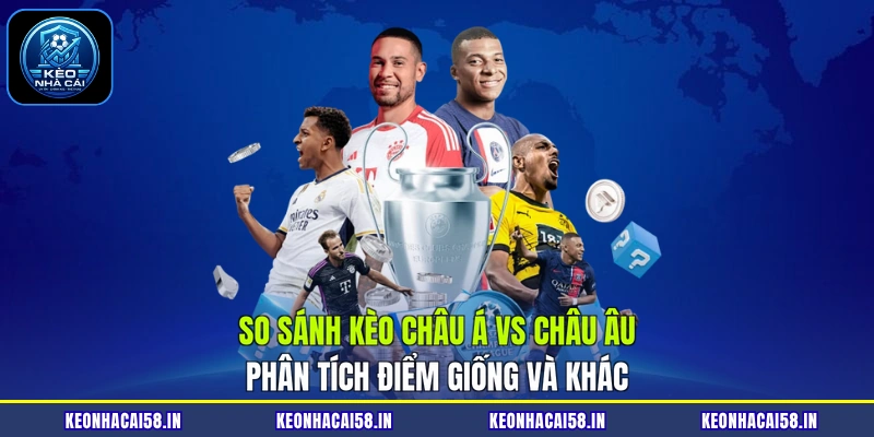 So Sánh Kèo Châu Á Vs Châu Âu| Phân Tích Điểm Giống Và Khác