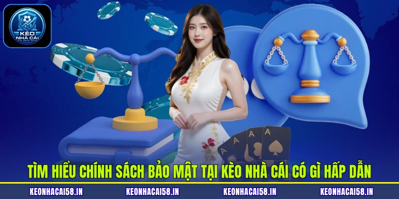 Tìm hiểu chính sách bảo mật tại Kèo Nhà Cái có gì hấp dẫn